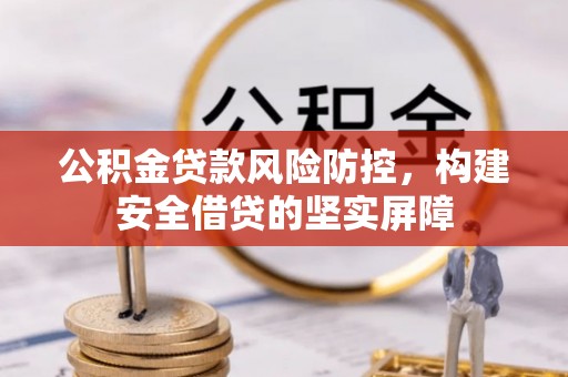 济宁公积金贷款风险防控，构建安全借贷的坚实屏障