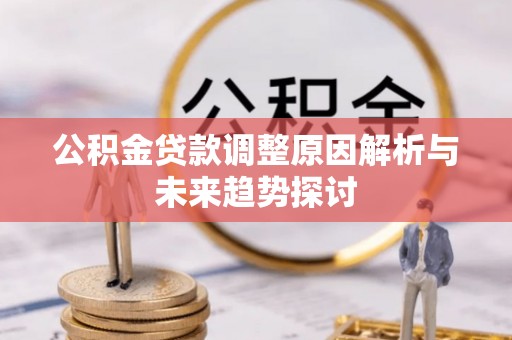 济宁公积金贷款调整原因解析与未来趋势探讨