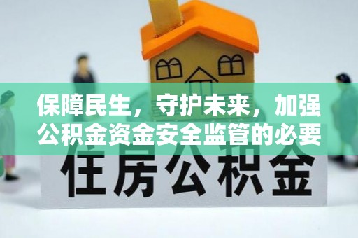 济宁保障民生，守护未来，加强公积金资金安全监管的必要性与实践