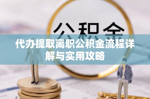 济宁代办提取离职公积金流程详解与实用攻略