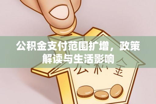 济宁公积金支付范围扩增，政策解读与生活影响