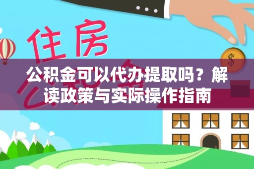 济宁公积金可以代办提取吗？解读政策与实际操作指南