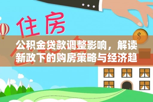 济宁公积金贷款调整影响，解读新政下的购房策略与经济趋势