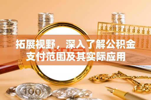 济宁拓展视野，深入了解公积金支付范围及其实际应用