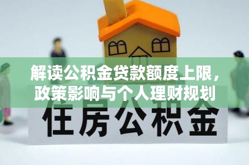 济宁解读公积金贷款额度上限，政策影响与个人理财规划