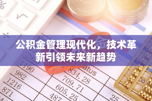 济宁公积金管理现代化，技术革新引领未来新趋势