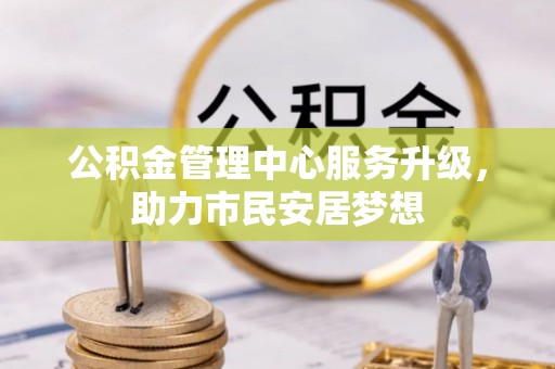 济宁公积金管理中心服务升级，助力市民安居梦想