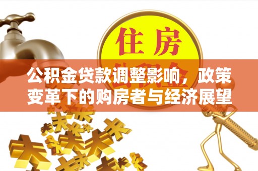 济宁公积金贷款调整影响，政策变革下的购房者与经济展望