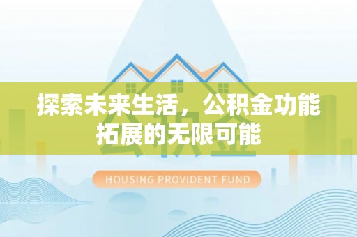 济宁探索未来生活，公积金功能拓展的无限可能