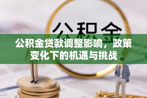 济宁公积金贷款调整影响，政策变化下的机遇与挑战