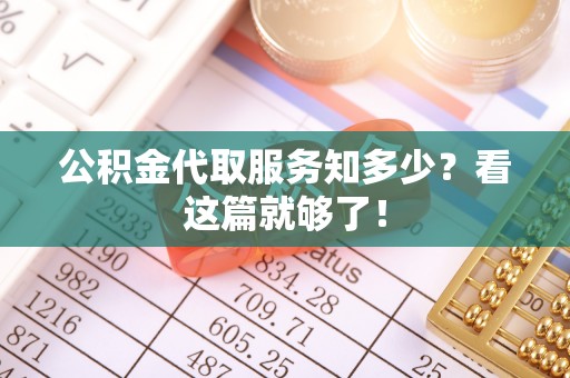 济宁公积金代取服务知多少？看这篇就够了！