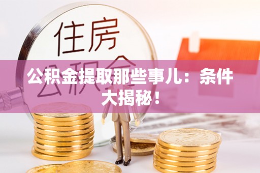 济宁公积金提取那些事儿：条件大揭秘！