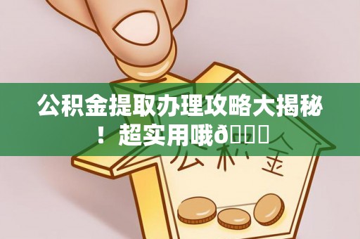 济宁公积金提取办理攻略大揭秘！超实用哦😉
