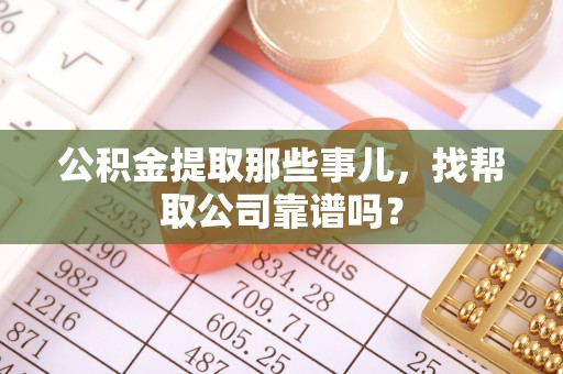 济宁公积金提取那些事儿，找帮取公司靠谱吗？