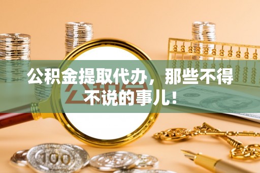 济宁公积金提取代办，那些不得不说的事儿！