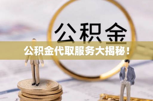 济宁公积金代取服务大揭秘！