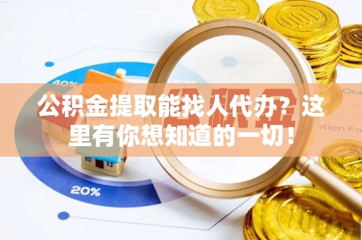 济宁公积金提取能找人代办？这里有你想知道的一切！
