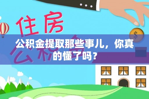 济宁公积金提取那些事儿，你真的懂了吗？