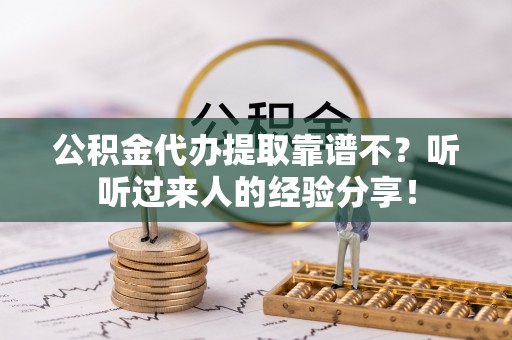 济宁公积金代办提取靠谱不？听听过来人的经验分享！