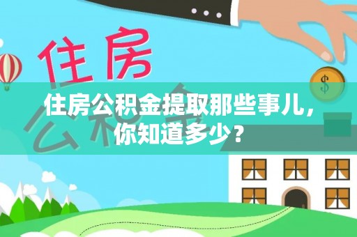 济宁住房公积金提取那些事儿，你知道多少？