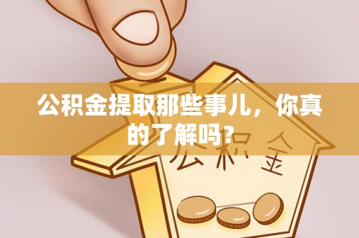 济宁公积金提取那些事儿，你真的了解吗？