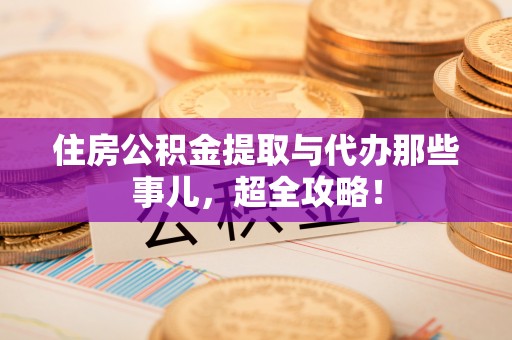 济宁住房公积金提取与代办那些事儿，超全攻略！