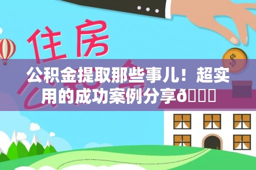 济宁公积金提取那些事儿！超实用的成功案例分享😎