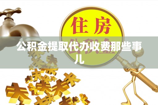 济宁公积金提取代办收费那些事儿