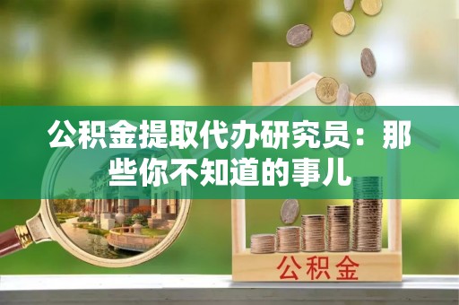 济宁公积金提取代办研究员：那些你不知道的事儿