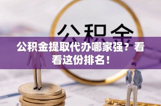 济宁公积金提取代办哪家强？看看这份排名！