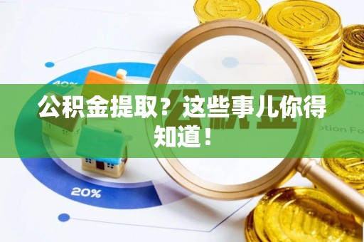 济宁公积金提取？这些事儿你得知道！