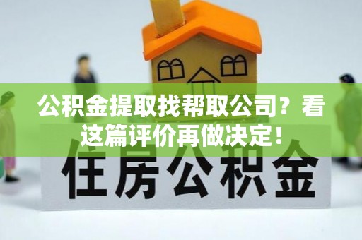 济宁公积金提取找帮取公司？看这篇评价再做决定！