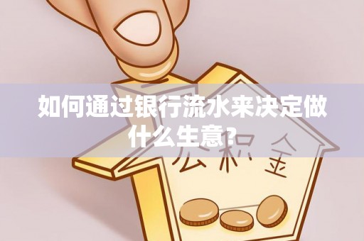 济宁如何通过银行流水来决定做什么生意？