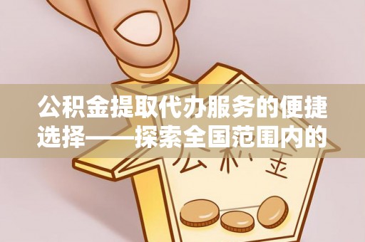 济宁公积金提取代办服务的便捷选择——探索全国范围内的优质服务提供商