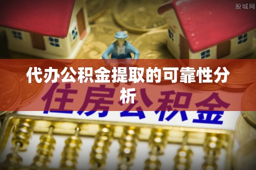 济宁代办公积金提取的可靠性分析