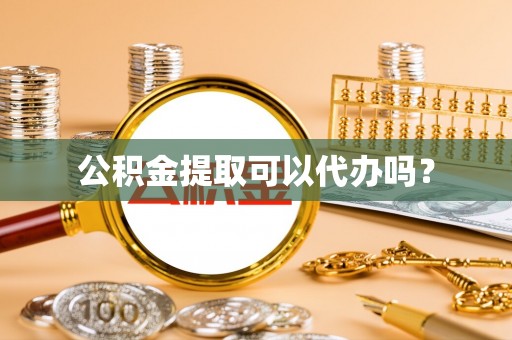 济宁公积金提取可以代办吗？