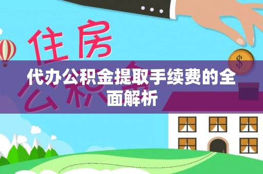 济宁代办公积金提取手续费的全面解析