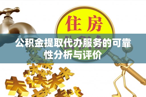 济宁公积金提取代办服务的可靠性分析与评价