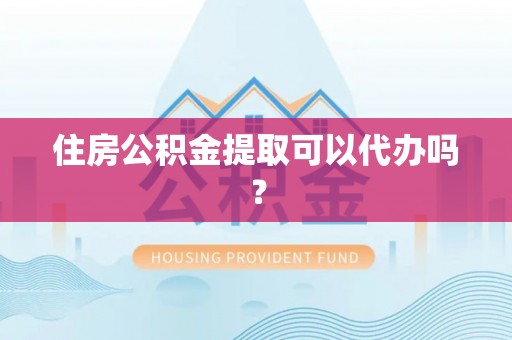济宁住房公积金提取可以代办吗？