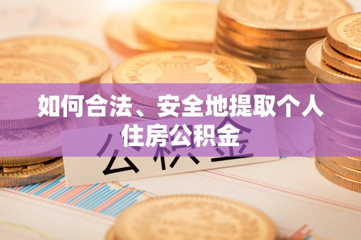 济宁如何合法、安全地提取个人住房公积金
