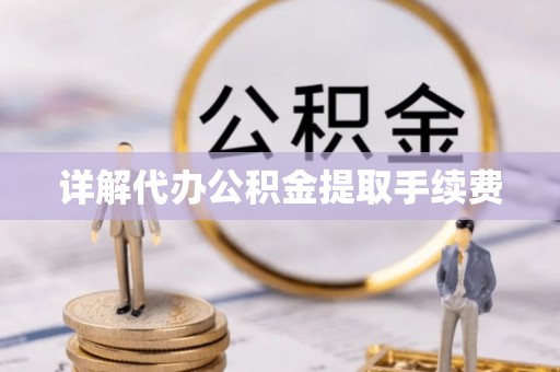 济宁详解代办公积金提取手续费