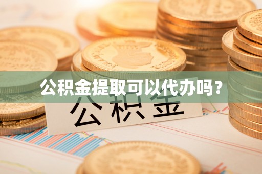 济宁公积金提取可以代办吗？