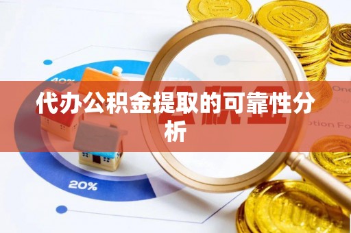 济宁代办公积金提取的可靠性分析