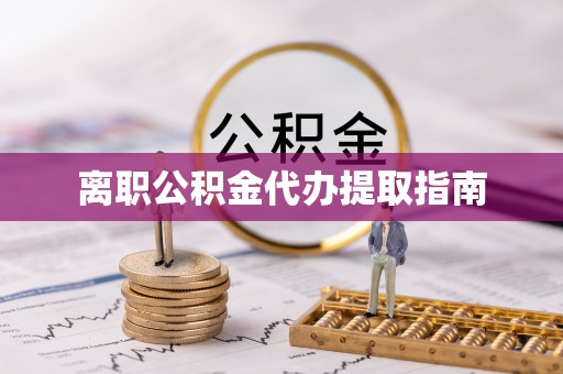 济宁离职公积金代办提取指南
