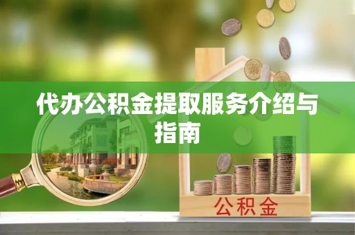 济宁代办公积金提取服务介绍与指南